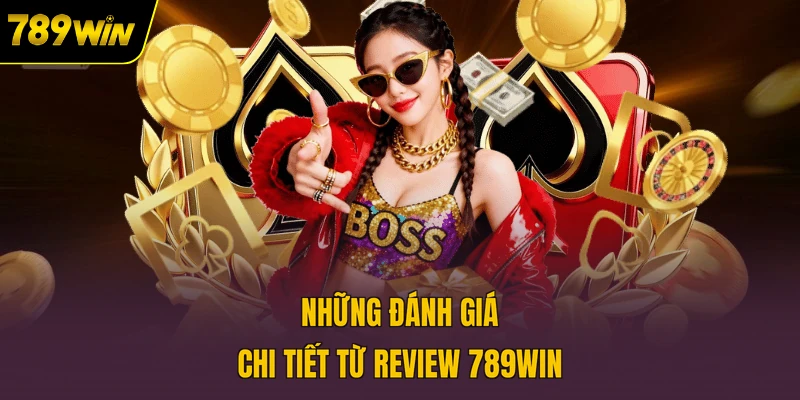 nhung-danh-gia-chi-tiet-tu-review-789win