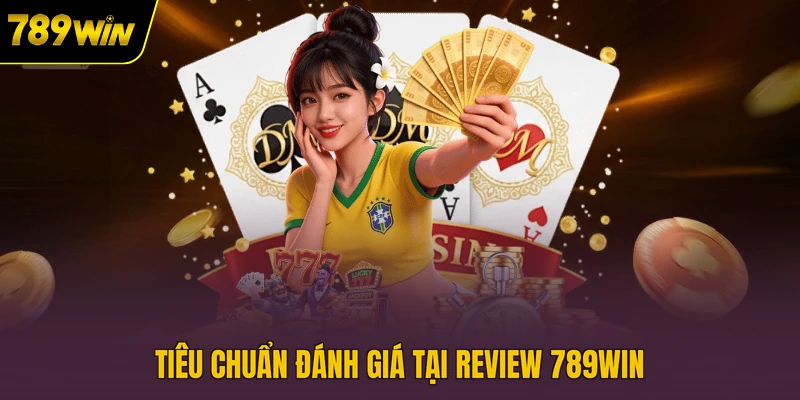 tieu-chuan-danh-gia-tai-review-789win