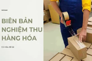 Một số quy định về biên bản nghiệm thu hàng hóa bạn cần biết