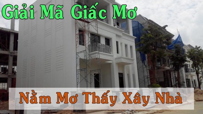 Giải mã giấc mơ thấy người khác xây nhà mang điềm báo gì