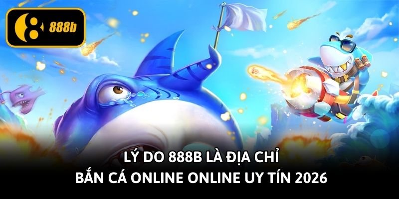 ly-do-888b-la-dia-chi-ban-ca-online-online-uy-tin-2026