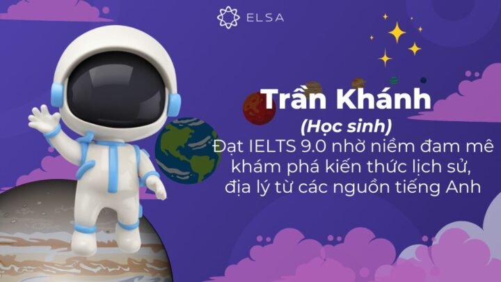 Trần Khánh đã đạt IELTS 9.0 nhờ việc khám phá kiến thức lịch sử, địa lý từ các nguồn tiếng Anh